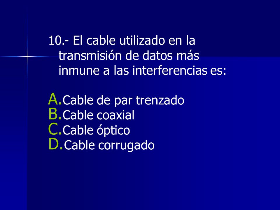 10.- El cable utilizado en la transmisión de datos más inmune a las interferencias es:
