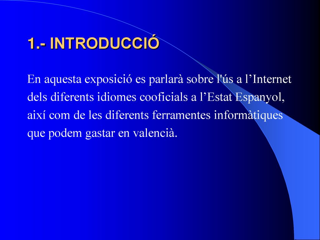 1.- INTRODUCCIÓ En aquesta exposició es parlarà sobre l ús a l’Internet. dels diferents idiomes cooficials a l’Estat Espanyol,