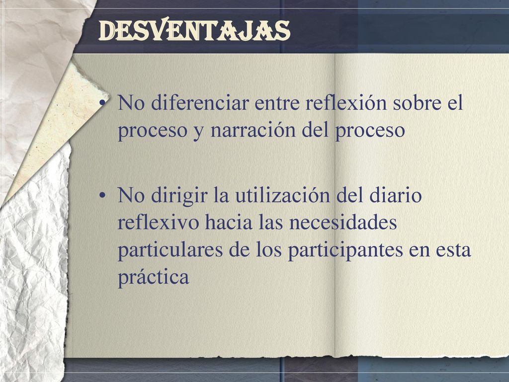 Desventajas No diferenciar entre reflexión sobre el proceso y narración del proceso.