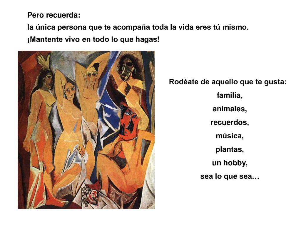Pero recuerda: la única persona que te acompaña toda la vida eres tú mismo. ¡Mantente vivo en todo lo que hagas!