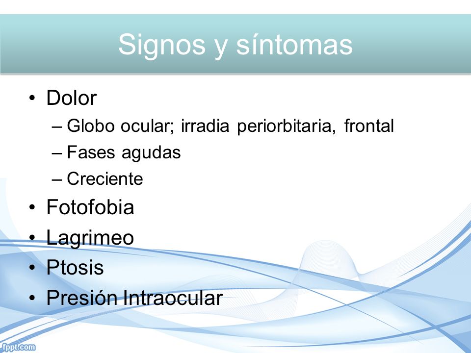 Signos y síntomas Dolor Fotofobia Lagrimeo Ptosis Presión Intraocular