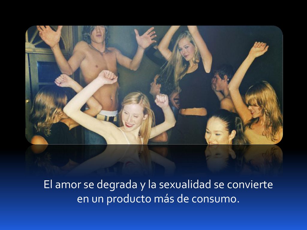 El amor se degrada y la sexualidad se convierte en un producto más de consumo.