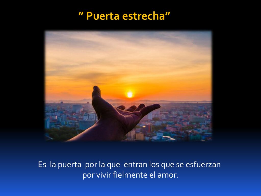 Puerta estrecha Es la puerta por la que entran los que se esfuerzan