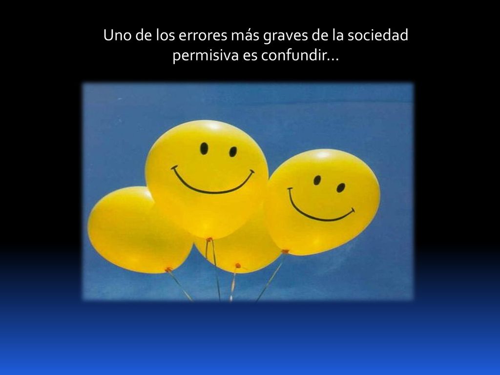 Uno de los errores más graves de la sociedad permisiva es confundir…