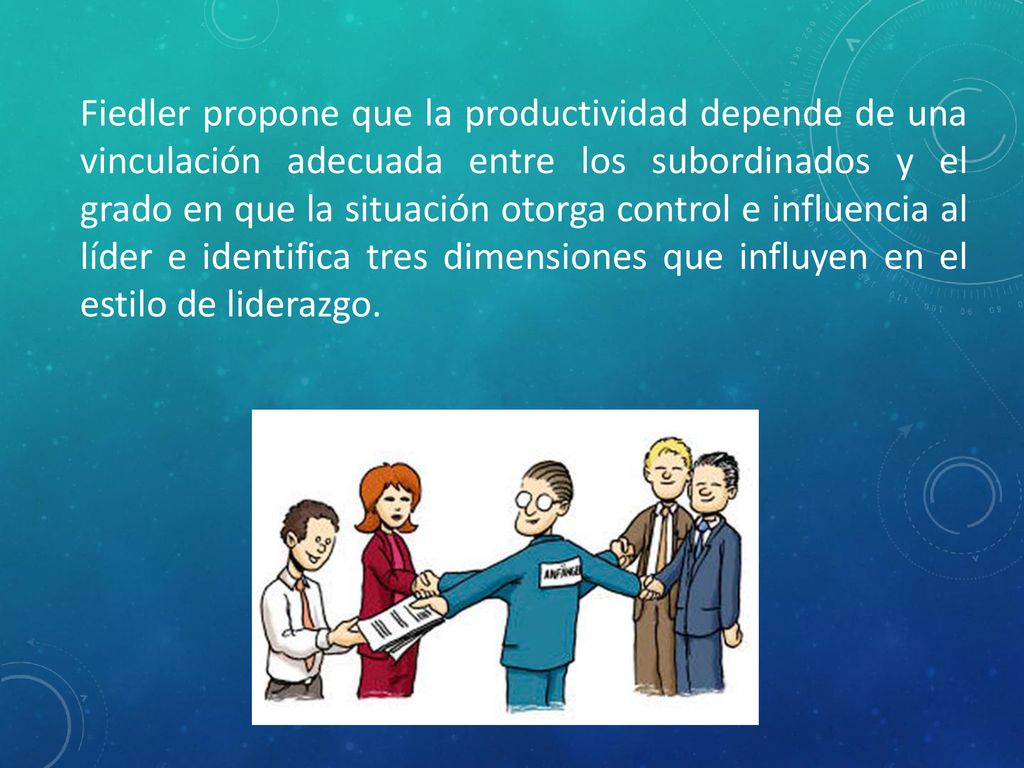 Fiedler propone que la productividad depende de una vinculación adecuada entre los subordinados y el grado en que la situación otorga control e influencia al líder e identifica tres dimensiones que influyen en el estilo de liderazgo.
