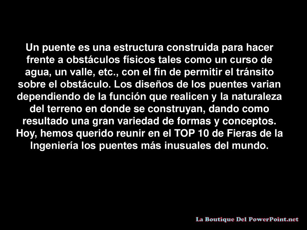 Un puente es una estructura construida para hacer frente a obstáculos físicos tales como un curso de agua, un valle, etc., con el fin de permitir el tránsito sobre el obstáculo.