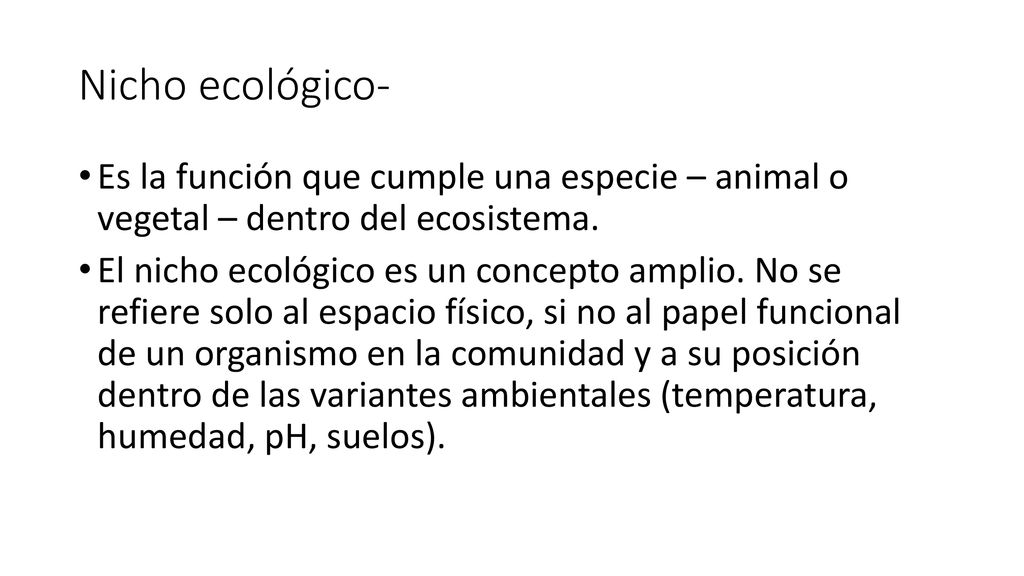 Nicho ecológico- Es la función que cumple una especie – animal o vegetal – dentro del ecosistema.