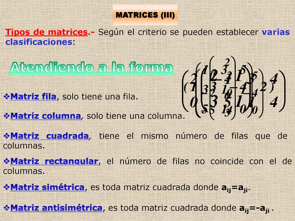 MATRICES (III) Tipos de matrices.- Según el criterio se pueden establecer varias clasificaciones: Atendiendo a la forma.