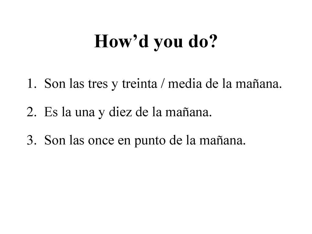 How’d you do Son las tres y treinta / media de la mañana.