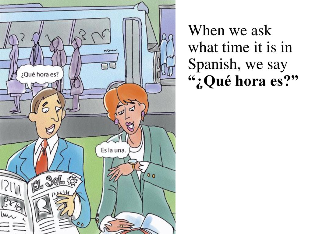 When we ask what time it is in Spanish, we say ¿Qué hora es