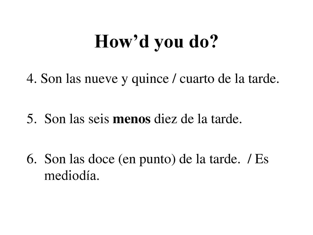 How’d you do 4. Son las nueve y quince / cuarto de la tarde.