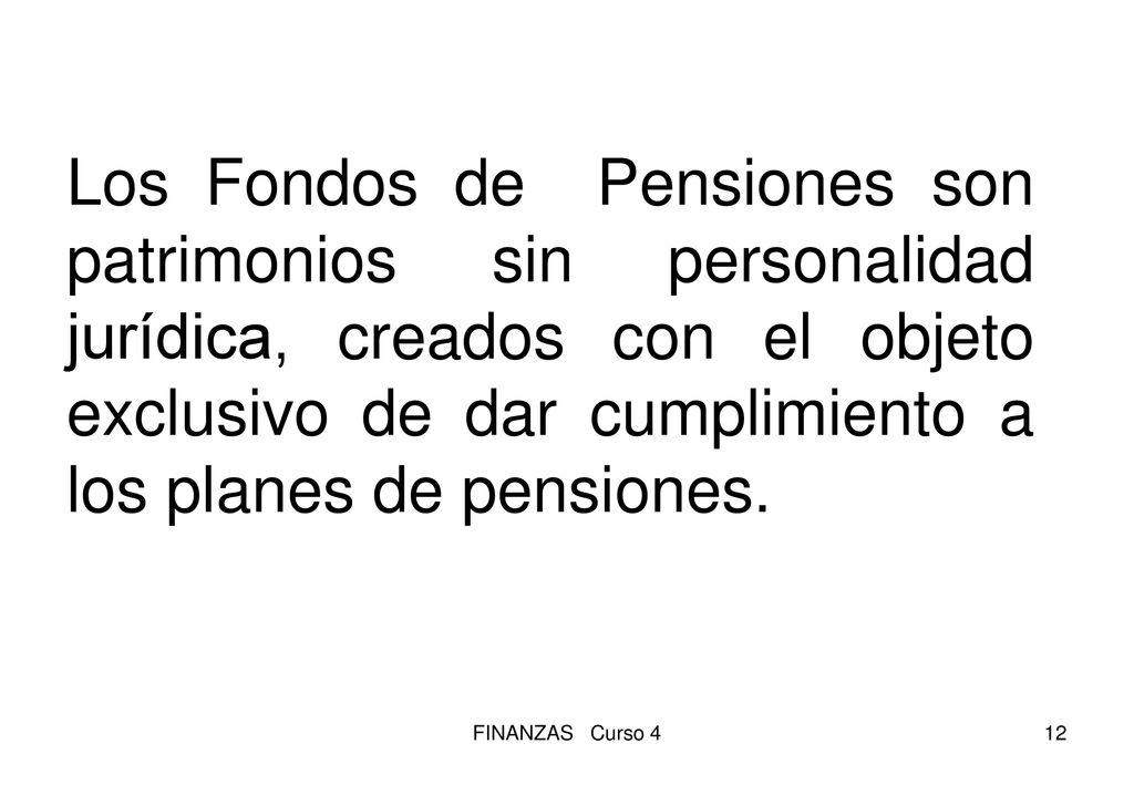 Los Fondos de Pensiones son patrimonios sin personalidad jurídica, creados con el objeto exclusivo de dar cumplimiento a los planes de pensiones.
