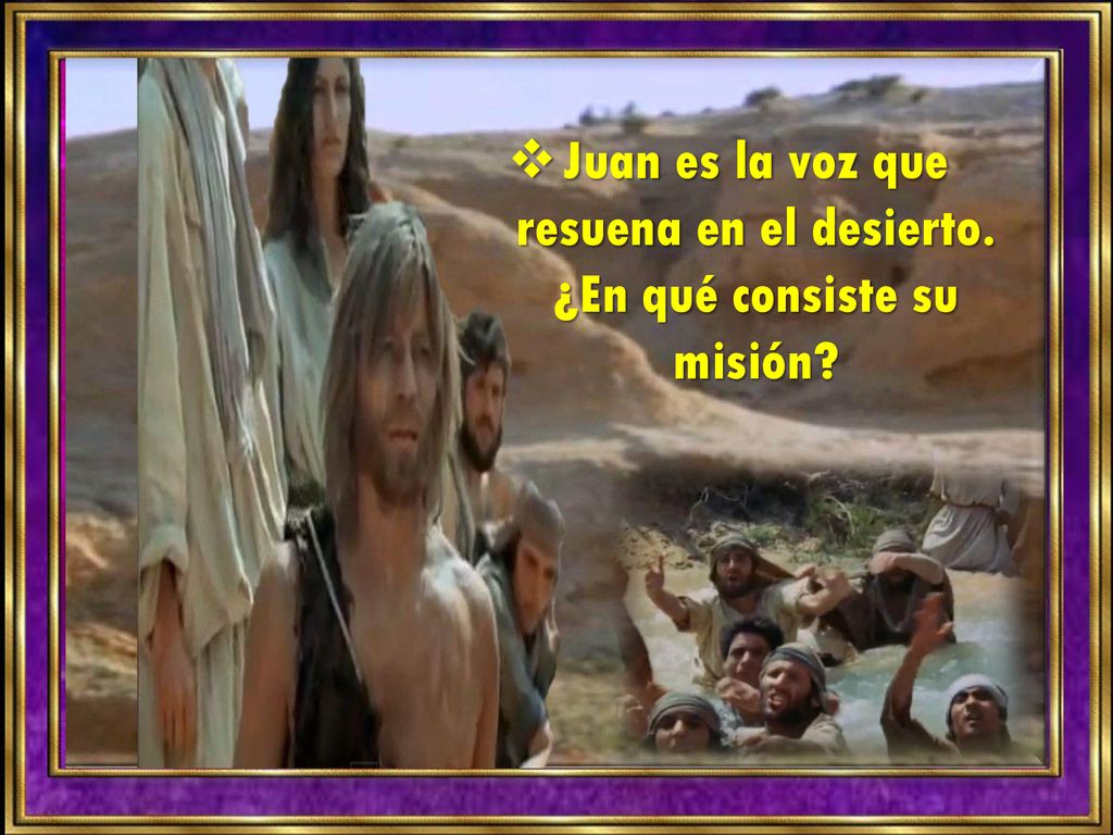 Juan es la voz que resuena en el desierto. ¿En qué consiste su misión