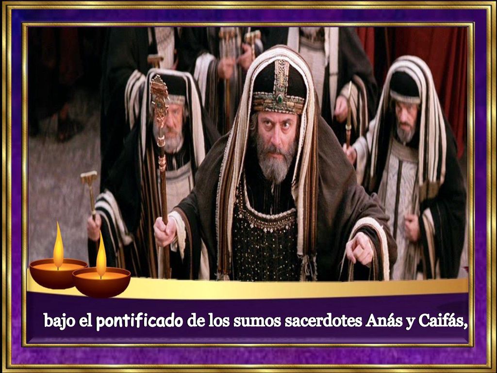 bajo el pontificado de los sumos sacerdotes Anás y Caifás,