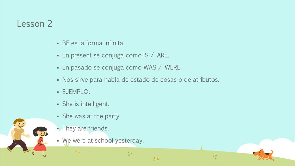 Lesson 2 BE es la forma infinita. En present se conjuga como IS / ARE.
