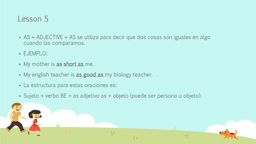Lesson 5 AS + ADJECTIVE + AS se utiliza para decir que dos cosas son iguales en algo cuando las comparamos.