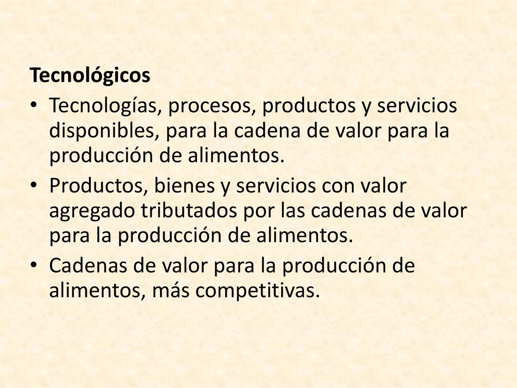 Tecnológicos Tecnologías, procesos, productos y servicios disponibles, para la cadena de valor para la producción de alimentos.