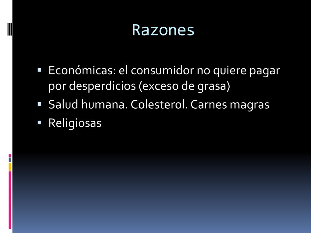 Razones Económicas: el consumidor no quiere pagar por desperdicios (exceso de grasa) Salud humana. Colesterol. Carnes magras.