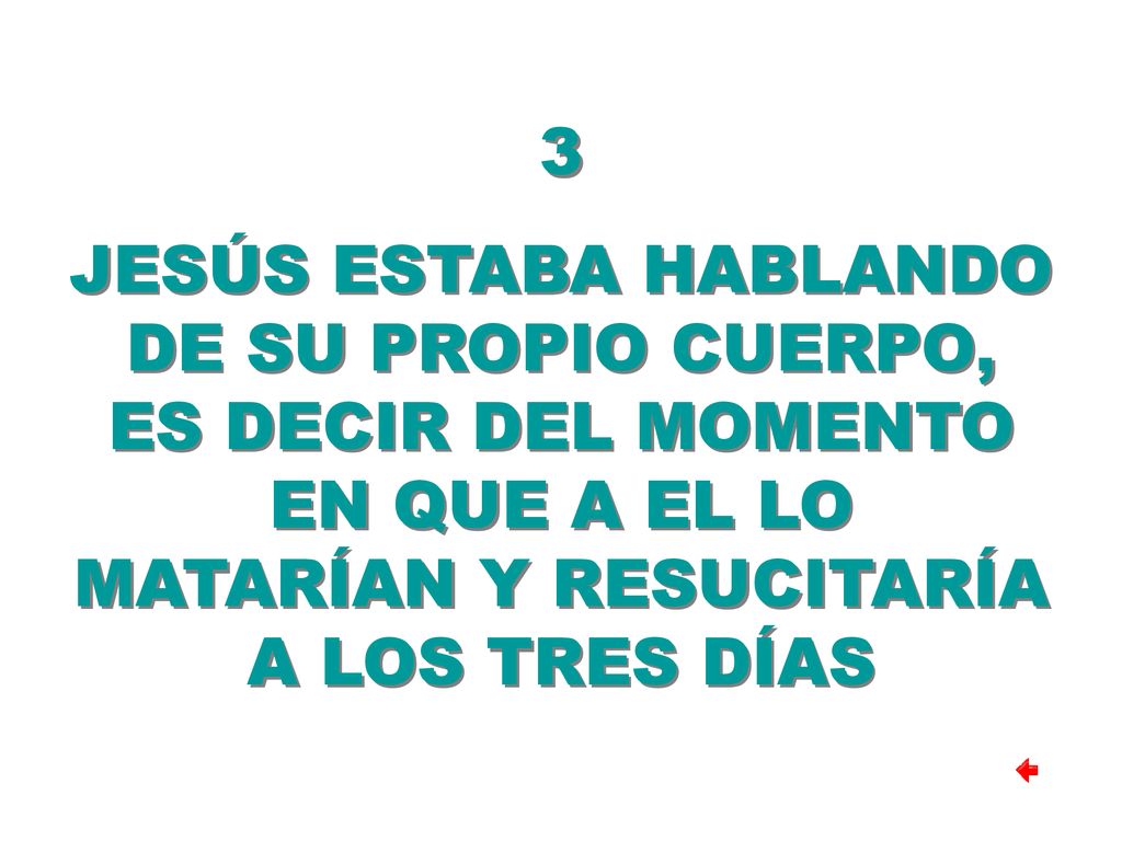 3 JESÚS ESTABA HABLANDO DE SU PROPIO CUERPO, ES DECIR DEL MOMENTO EN QUE A EL LO MATARÍAN Y RESUCITARÍA A LOS TRES DÍAS.