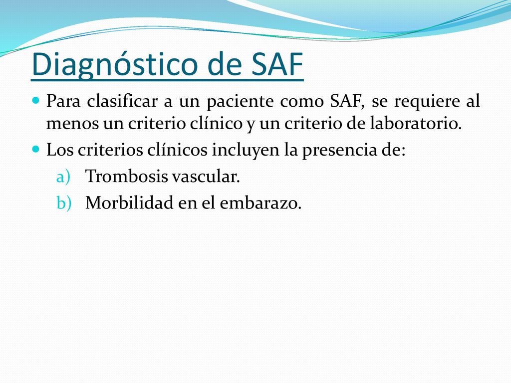 Diagnóstico de SAF Para clasificar a un paciente como SAF, se requiere al menos un criterio clínico y un criterio de laboratorio.