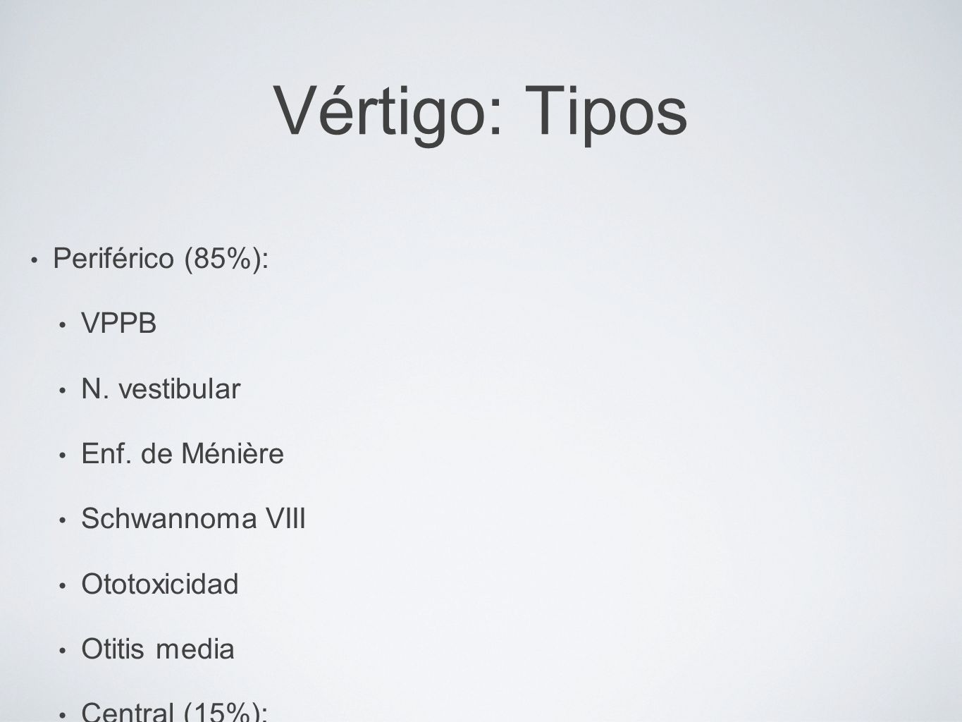 Vértigo: Tipos Periférico (85%): VPPB N. vestibular Enf. de Ménière