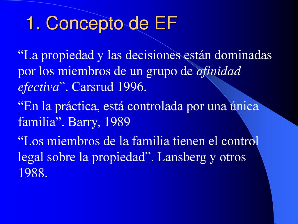 1. Concepto de EF La propiedad y las decisiones están dominadas por los miembros de un grupo de afinidad efectiva . Carsrud