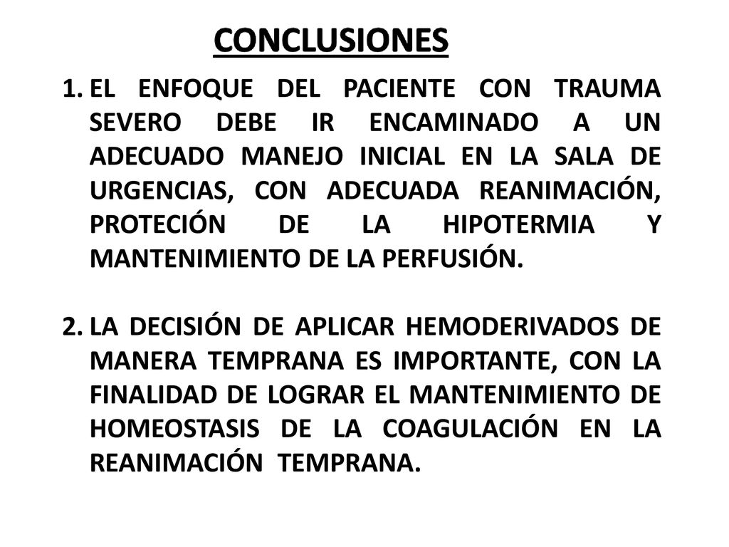 EL ENFOQUE DEL PACIENTE CON TRAUMA SEVERO DEBE IR ENCAMINADO A UN ADECUADO MANEJO INICIAL EN LA SALA DE URGENCIAS, CON ADECUADA REANIMACIÓN, PROTECIÓN DE LA HIPOTERMIA Y MANTENIMIENTO DE LA PERFUSIÓN.