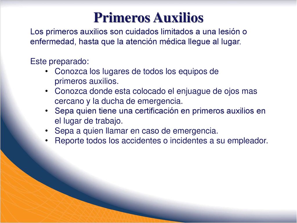 Primeros Auxilios Los primeros auxilios son cuidados limitados a una lesión o enfermedad, hasta que la atención médica llegue al lugar.