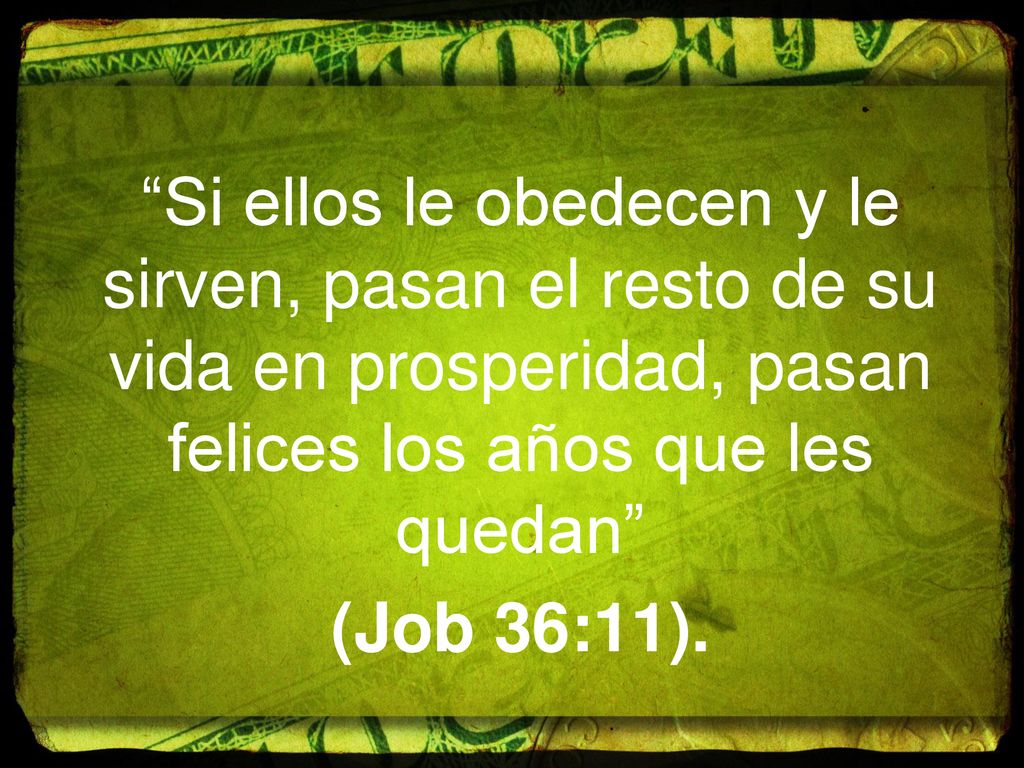 Si ellos le obedecen y le sirven, pasan el resto de su vida en prosperidad, pasan felices los años que les quedan