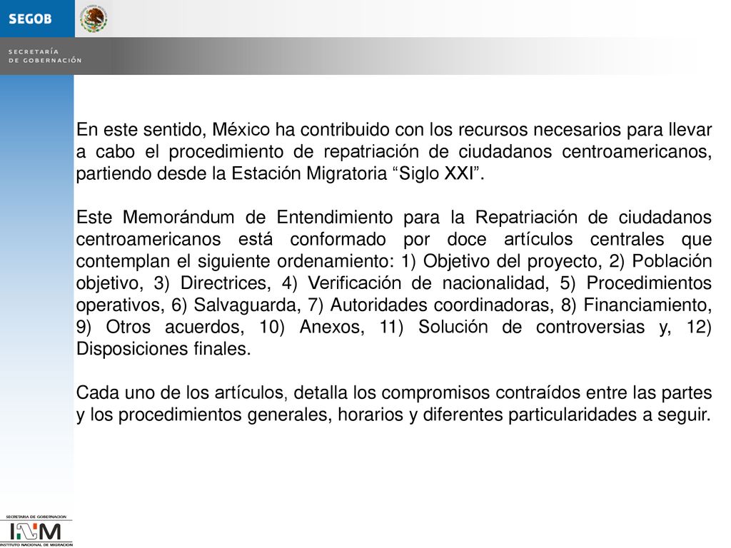 En este sentido, México ha contribuido con los recursos necesarios para llevar a cabo el procedimiento de repatriación de ciudadanos centroamericanos, partiendo desde la Estación Migratoria Siglo XXI .