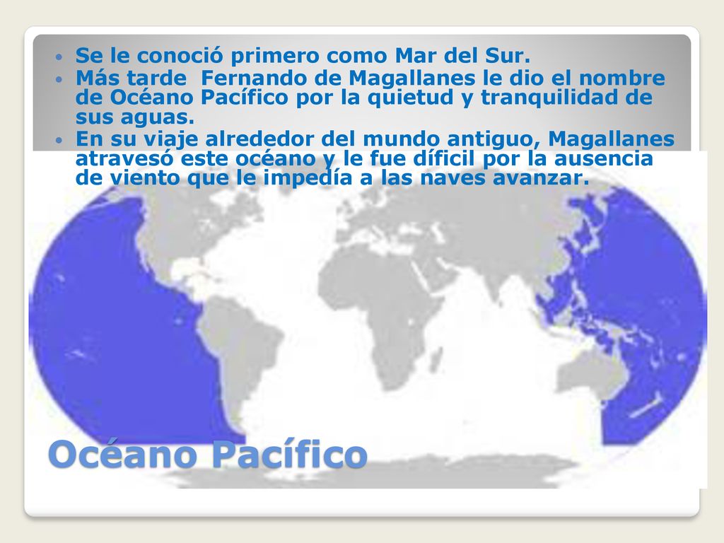 Océano Pacífico Se le conoció primero como Mar del Sur.