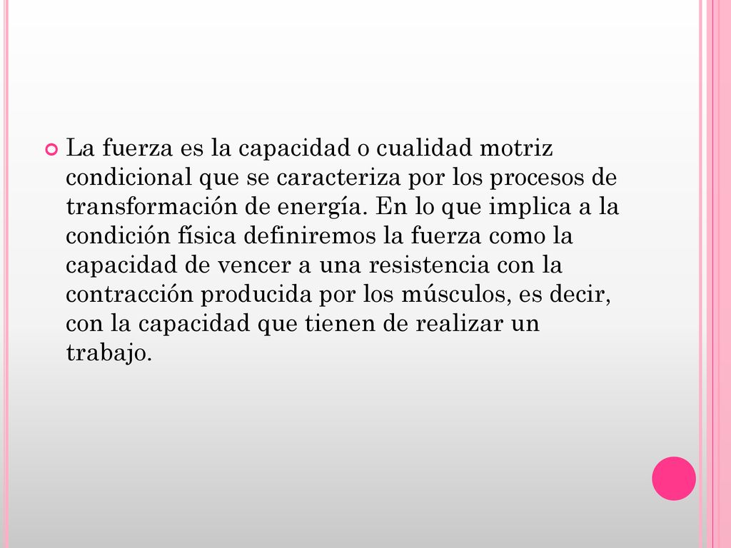 La fuerza es la capacidad o cualidad motriz condicional que se caracteriza por los procesos de transformación de energía.