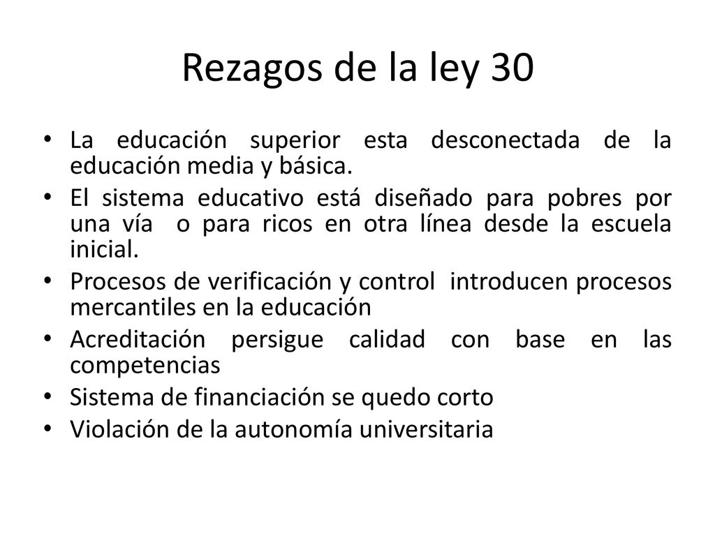 Rezagos de la ley 30 La educación superior esta desconectada de la educación media y básica.