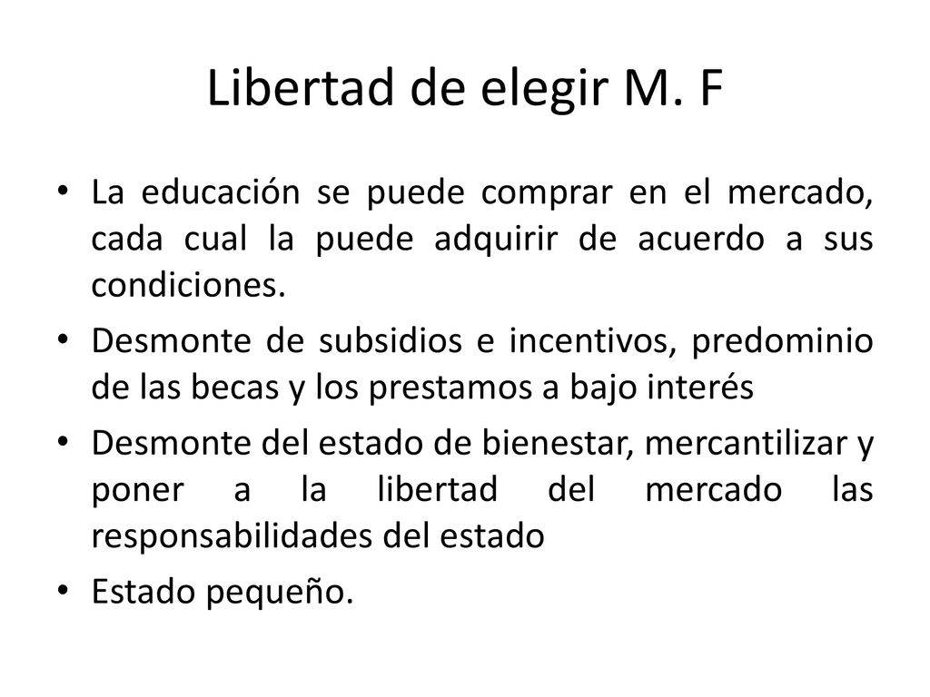 Libertad de elegir M. F La educación se puede comprar en el mercado, cada cual la puede adquirir de acuerdo a sus condiciones.
