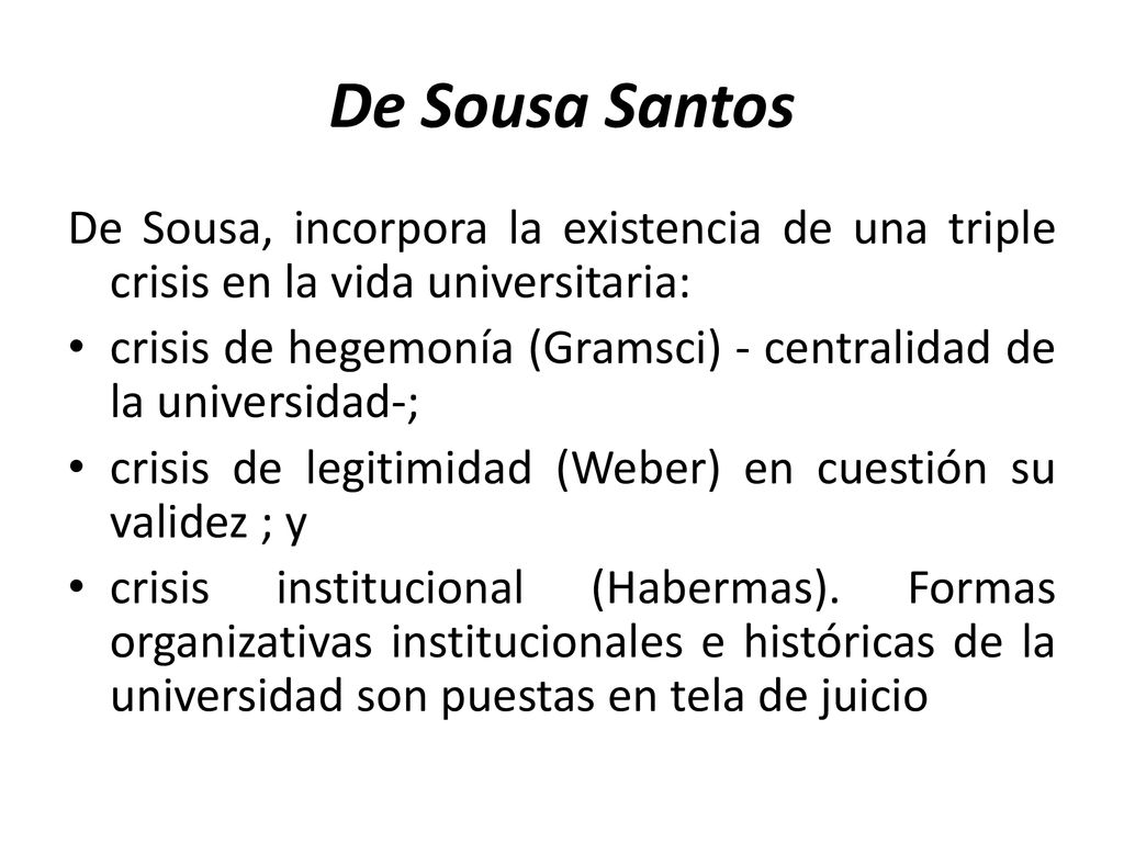 De Sousa Santos De Sousa, incorpora la existencia de una triple crisis en la vida universitaria: