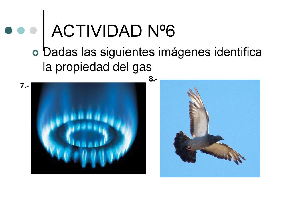 ACTIVIDAD Nº6 Dadas las siguientes imágenes identifica la propiedad del gas