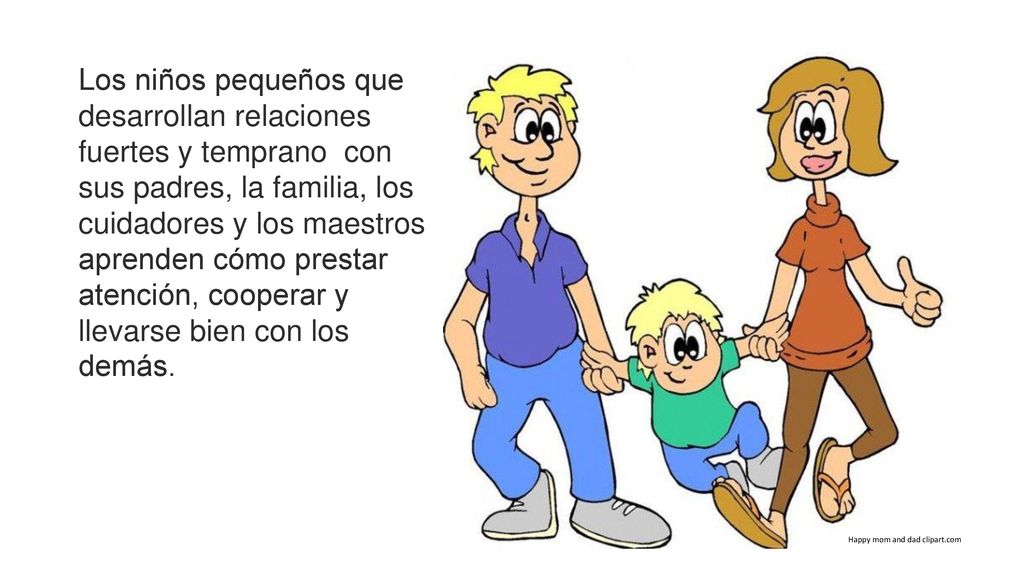 Los niños pequeños que desarrollan relaciones fuertes y temprano con sus padres, la familia, los cuidadores y los maestros aprenden cómo prestar atención, cooperar y llevarse bien con los demás.