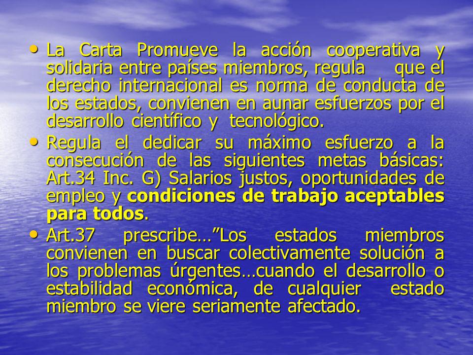 La Carta Promueve la acción cooperativa y solidaria entre países miembros, regula que el derecho internacional es norma de conducta de los estados, convienen en aunar esfuerzos por el desarrollo científico y tecnológico.