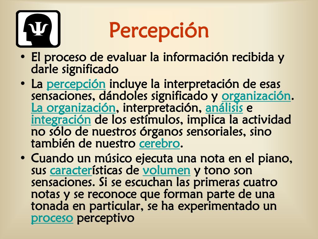 Percepción El proceso de evaluar la información recibida y darle significado.