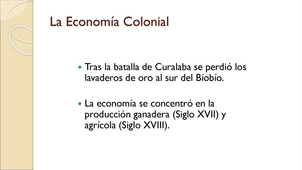 La Economía Colonial Tras la batalla de Curalaba se perdió los lavaderos de oro al sur del Bíobío.