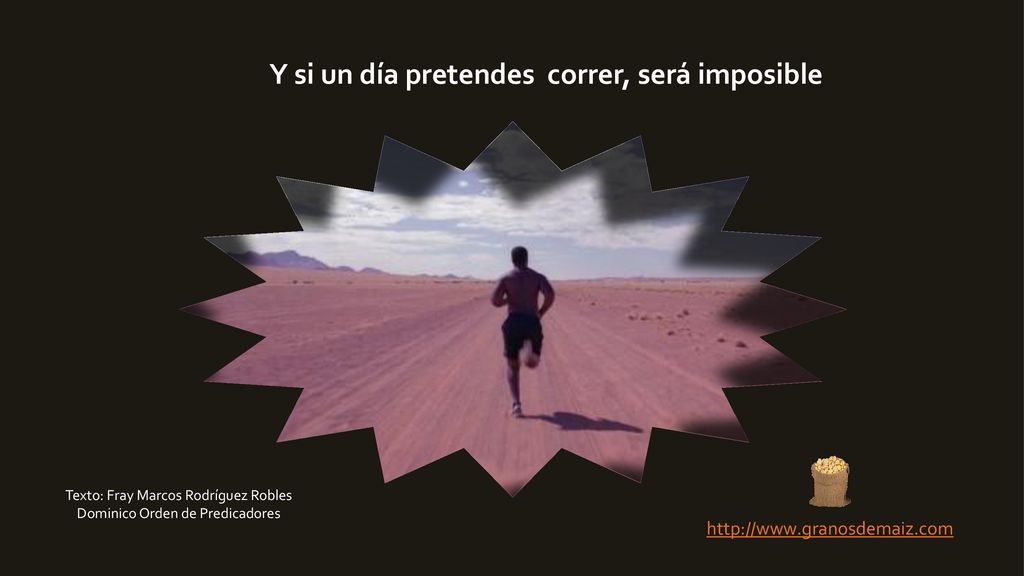 Y si un día pretendes correr, será imposible