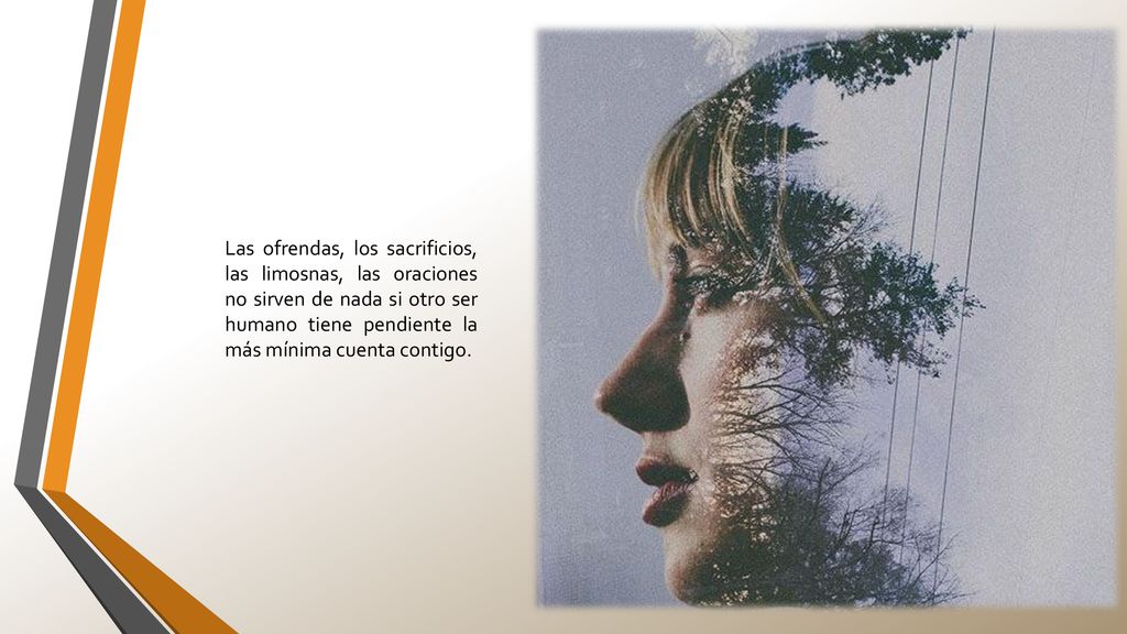 Las ofrendas, los sacrificios, las limosnas, las oraciones no sirven de nada si otro ser humano tiene pendiente la más mínima cuenta contigo.