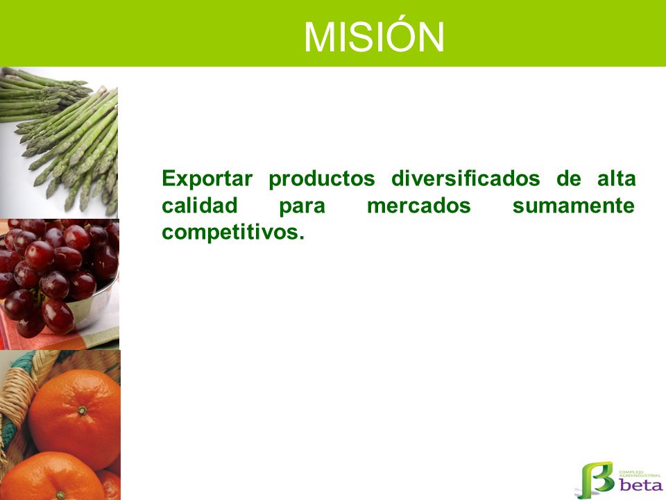 MISIÓN Exportar productos diversificados de alta calidad para mercados sumamente competitivos.