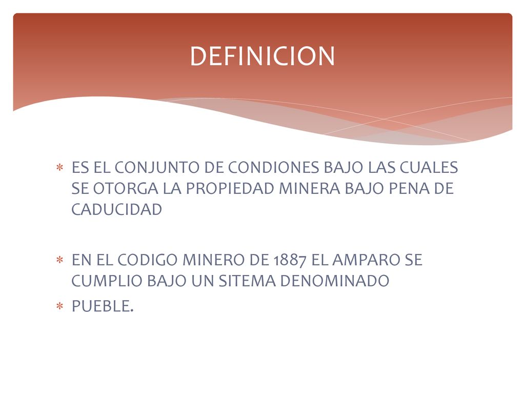 DEFINICION ES EL CONJUNTO DE CONDIONES BAJO LAS CUALES SE OTORGA LA PROPIEDAD MINERA BAJO PENA DE CADUCIDAD.