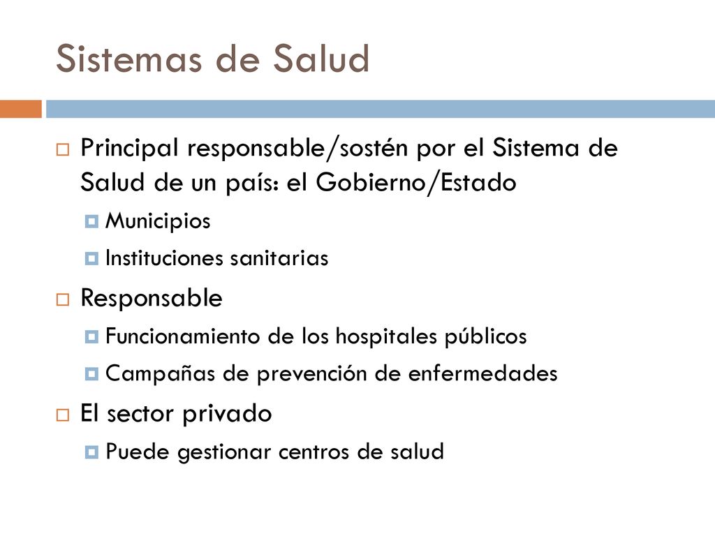 Sistemas de Salud Principal responsable/sostén por el Sistema de Salud de un país: el Gobierno/Estado.