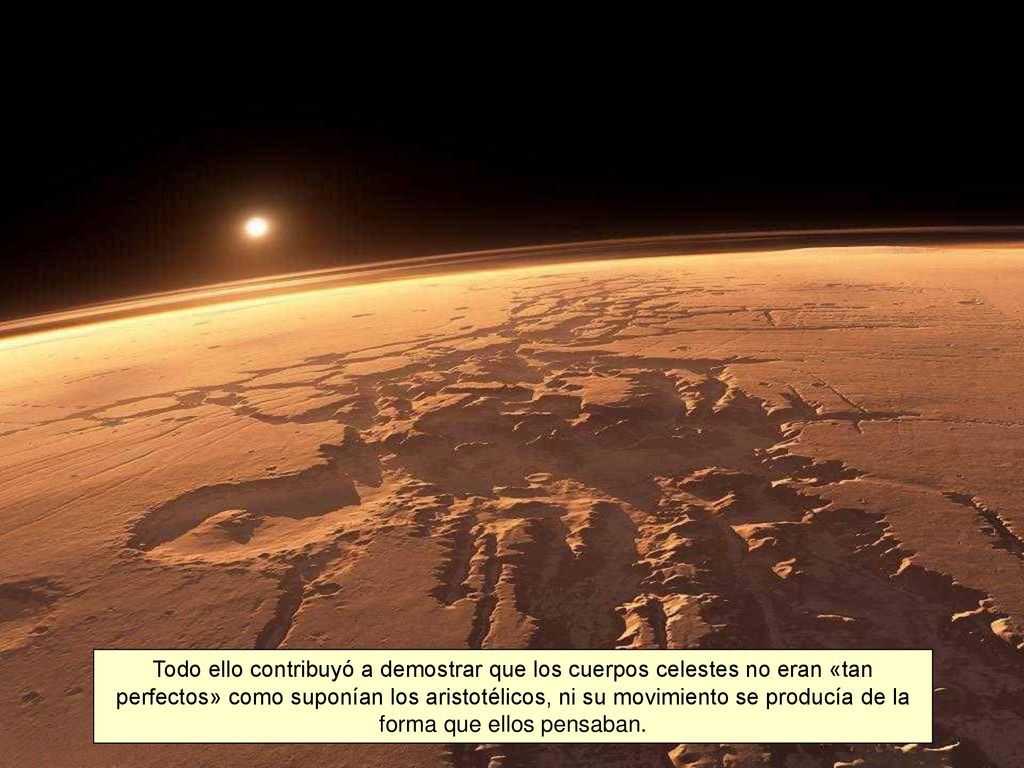 Todo ello contribuyó a demostrar que los cuerpos celestes no eran «tan perfectos» como suponían los aristotélicos, ni su movimiento se producía de la forma que ellos pensaban.