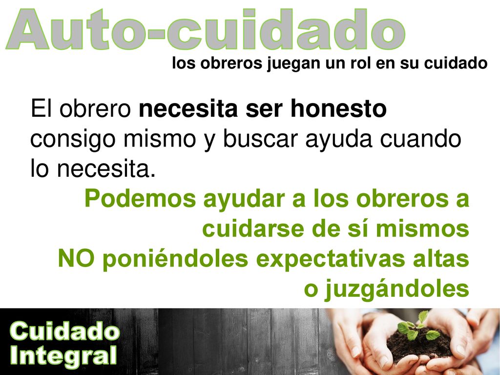 Auto-cuidado los obreros juegan un rol en su cuidado. El obrero necesita ser honesto consigo mismo y buscar ayuda cuando lo necesita.