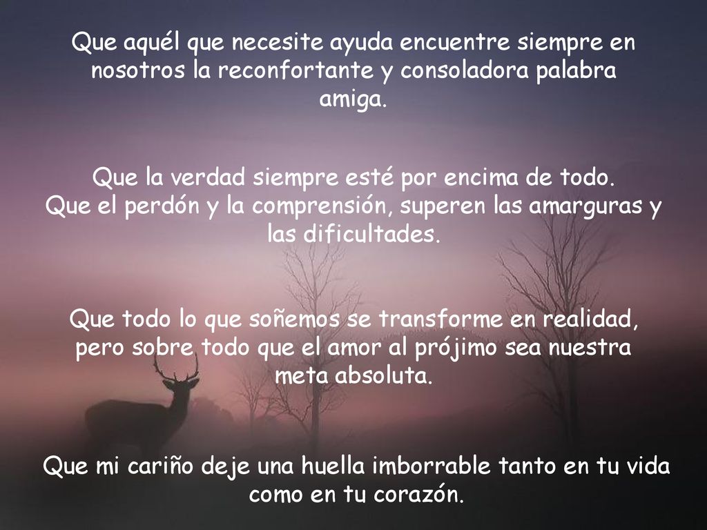 Que aquél que necesite ayuda encuentre siempre en nosotros la reconfortante y consoladora palabra amiga.