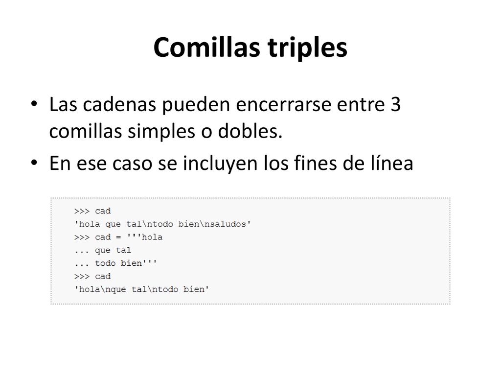 Comillas triples Las cadenas pueden encerrarse entre 3 comillas simples o dobles.
