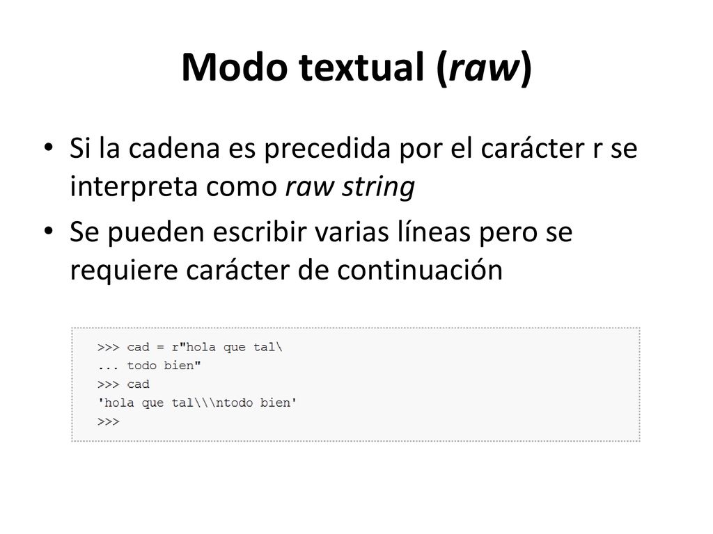 Modo textual (raw) Si la cadena es precedida por el carácter r se interpreta como raw string.